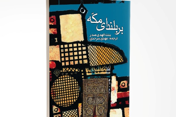 توصیف بنت&zwnj;الهدی صدر از گردش مقدس در &laquo;بر بلندی&zwnj;های مکه&raquo;
