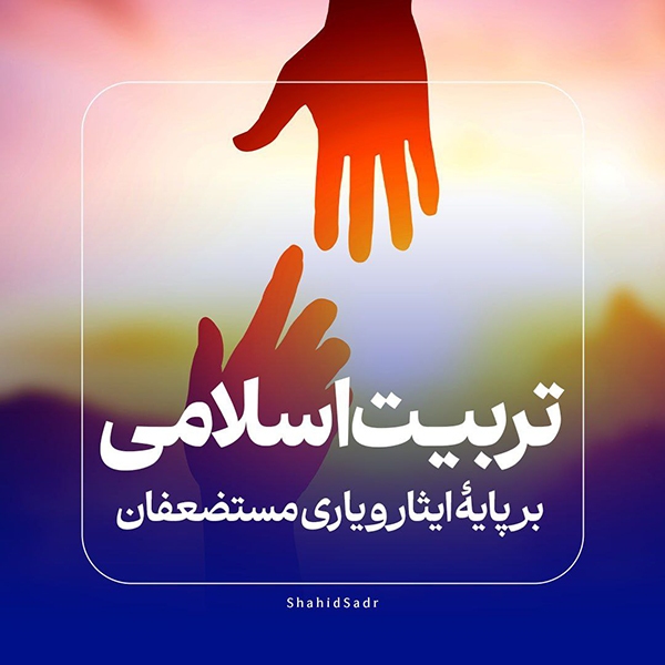 تربیت اسلامی بر پای ایثار و یاری مستضعفان