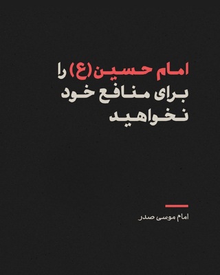 امام حسین (ع) را برای منافع خود نخواهید